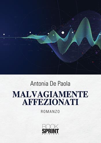 Malvagiamente affezionati - Antonia De Paola - Libro BooksprintEdizioni 2020 | Libraccio.it