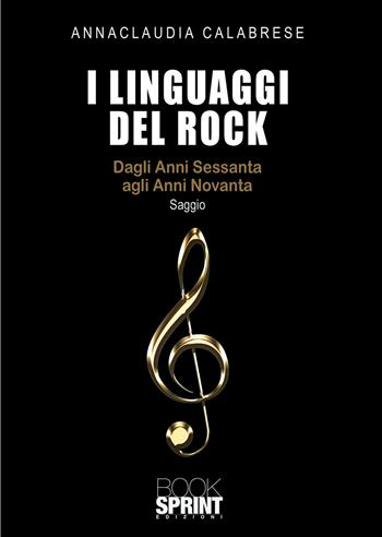 I linguaggi del rock. Dagli anni Sessanta agli anni Novanta - Annaclaudia Calabrese - Libro Booksprint 2020 | Libraccio.it