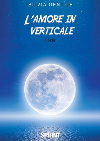 L'amore in verticale - Silvia Gentile - Libro BooksprintEdizioni 2020 | Libraccio.it