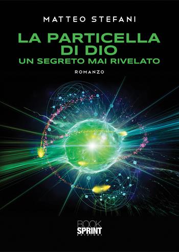 La particella di Dio. Un segreto mai rivelato - Matteo Stefani - Libro BooksprintEdizioni 2020 | Libraccio.it