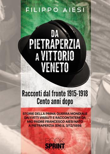 Da Pietraperzia a Vittorio Veneto. Racconti dal fronte 1915-1918 - Filippo Aiesi - Libro BooksprintEdizioni 2020 | Libraccio.it