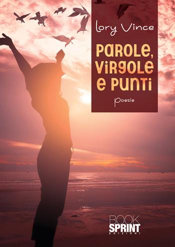 Parole, virgole e punti - Lory Vince - Libro BooksprintEdizioni 2020 | Libraccio.it