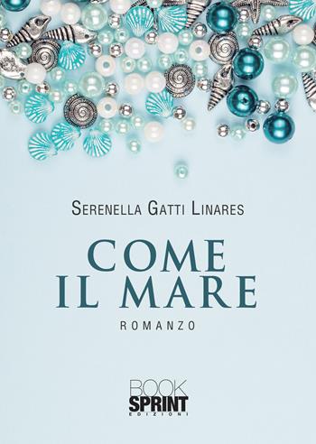 Come il mare - Serenella Gatti Linares - Libro BooksprintEdizioni 2020 | Libraccio.it