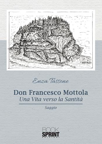 Don Francesco Mottola. Una vita verso la santità - Enza Tassone - Libro BooksprintEdizioni 2020 | Libraccio.it