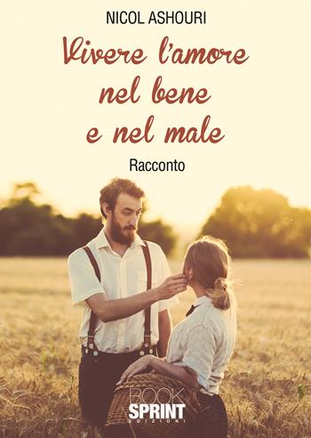 Vivere l’amore nel bene e nel male - Nicol Ashouri - Libro BooksprintEdizioni 2020 | Libraccio.it