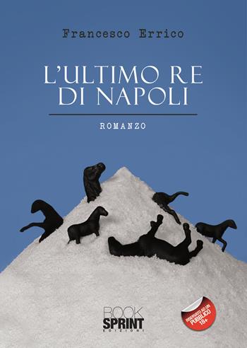 L'ultimo re di Napoli - Francesco Errico - Libro BooksprintEdizioni 2020 | Libraccio.it