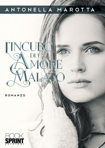 L'incubo di un amore malato - Antonella Marotta - Libro BooksprintEdizioni 2020 | Libraccio.it