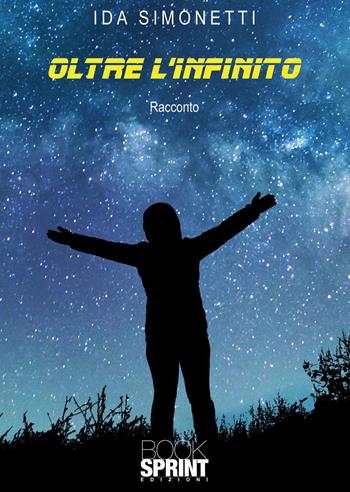 Oltre l’infinito - Ida Simonetti - Libro BooksprintEdizioni 2020 | Libraccio.it