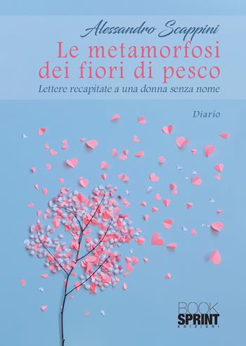 Le metamorfosi dei fiori di pesco - Alessandro Scappini - Libro BooksprintEdizioni 2020 | Libraccio.it