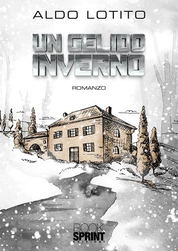 Un gelido inverno - Aldo Lotito - Libro BooksprintEdizioni 2020 | Libraccio.it