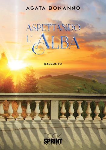 Aspettando l'alba - Agata Bonanno - Libro Booksprint 2020 | Libraccio.it