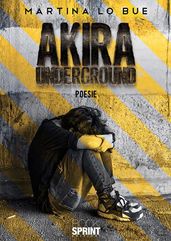 Akira underground - Martina Lo Bue - Libro BooksprintEdizioni 2020 | Libraccio.it