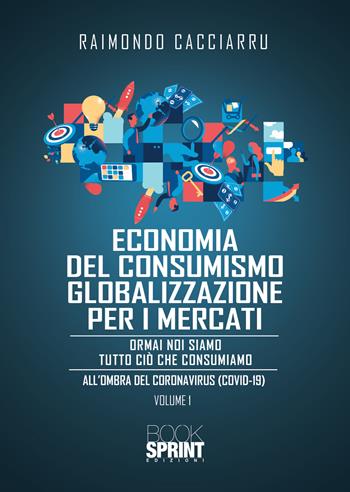 Dalla economia del consumismo alla globalizzazione per i mercati. Nuova ediz. - Raimondo Cacciarru - Libro BooksprintEdizioni 2020 | Libraccio.it