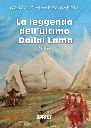La leggenda dell’ultimo Dailai Lama - Gonzalo Alvarez García - Libro BooksprintEdizioni 2020 | Libraccio.it