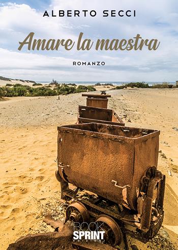 Amare la maestra - Alberto Secci - Libro BooksprintEdizioni 2020 | Libraccio.it