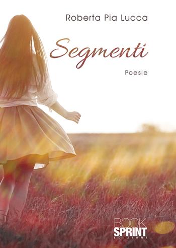Segmenti - Roberta Pia Lucca - Libro Booksprint 2020 | Libraccio.it
