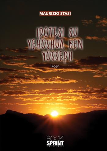 Ipotesi su Yehoshua Ben Yosseph - Maurizio Stasi - Libro BooksprintEdizioni 2020 | Libraccio.it