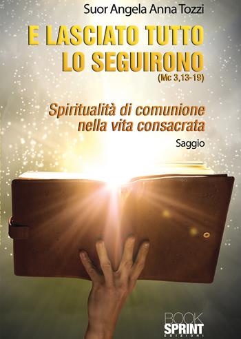 E lasciato tutto lo seguirono. Mc 3,13-19. Spiritualità di comunione nella vita consacrata - Angela Anna Tozzi - Libro Booksprint 2020 | Libraccio.it