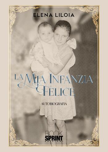 La mia infanzia felice - Elena Liloia - Libro BooksprintEdizioni 2020 | Libraccio.it