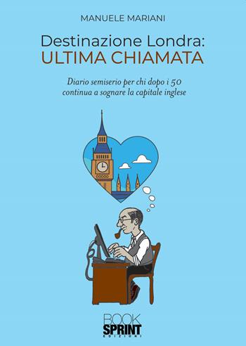 Destinazione Londra: ultima chiamata - Manuele Mariani - Libro BooksprintEdizioni 2020 | Libraccio.it