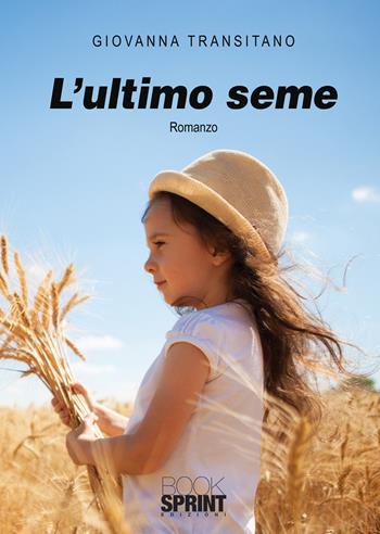 L'ultimo seme - Giovanna Transitano - Libro BooksprintEdizioni 2020 | Libraccio.it