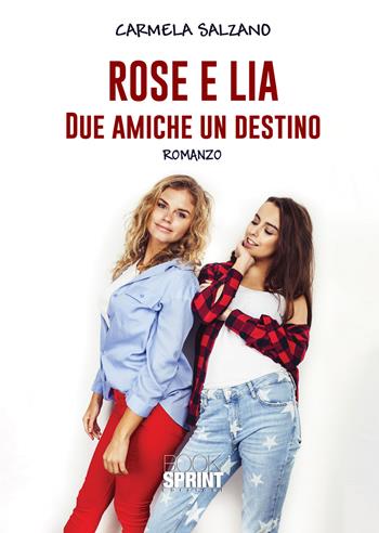 Rose e Lia. Due amiche un destino - Carmela Salzano - Libro BooksprintEdizioni 2020 | Libraccio.it