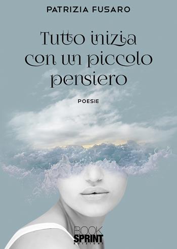 Tutto inizia con un piccolo pensiero - Patrizia Fusaro - Libro BooksprintEdizioni 2020 | Libraccio.it