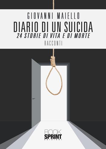 Diario di un suicida. 24 storie di vita e di morte - Giovanni Maiello - Libro BooksprintEdizioni 2020 | Libraccio.it