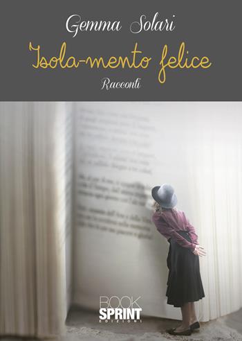 Isola-mento felice - Gemma Solari - Libro BooksprintEdizioni 2020 | Libraccio.it