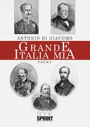 Grande Italia mia - Antonio Di Giacomo - Libro BooksprintEdizioni 2020 | Libraccio.it