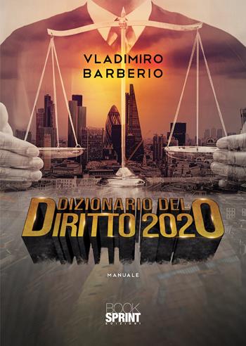 Dizionario del diritto 2020 - Vladimiro Barberio - Libro BooksprintEdizioni 2020 | Libraccio.it