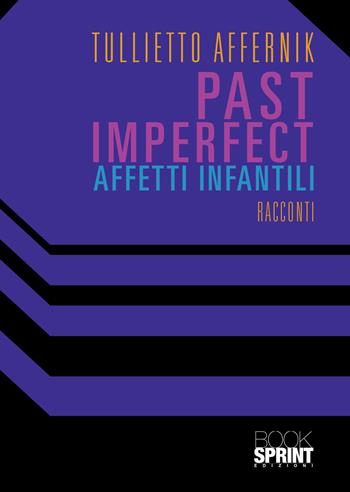 Past imperfect. Affetti infantili - Tullietto Affernik - Libro BooksprintEdizioni 2020 | Libraccio.it