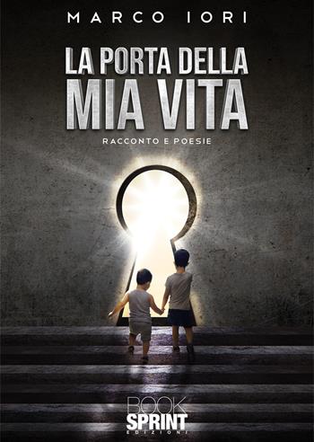 La porta della mia vita - Marco Iori - Libro BooksprintEdizioni 2021 | Libraccio.it