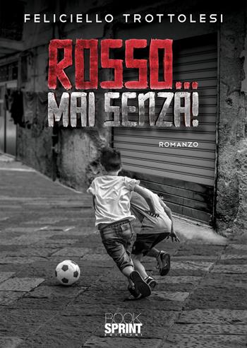 Rosso… Mai senza! - Feliciello Trottolesi - Libro BooksprintEdizioni 2020 | Libraccio.it