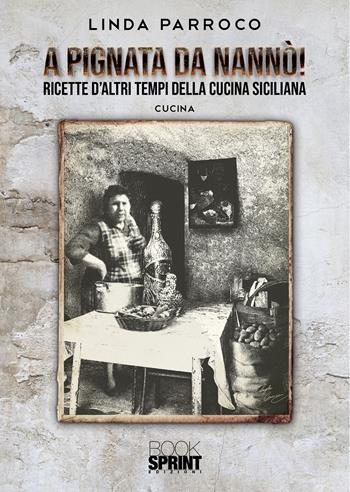 A Pignata da Nannò! Ricette d'altri tempi della cucina siciliana - Linda Parroco - Libro Booksprint 2021 | Libraccio.it