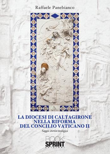 La diocesi di Caltagirone nella riforma del Concilio Vaticano II - Raffaele Panebianco - Libro Booksprint 2021 | Libraccio.it