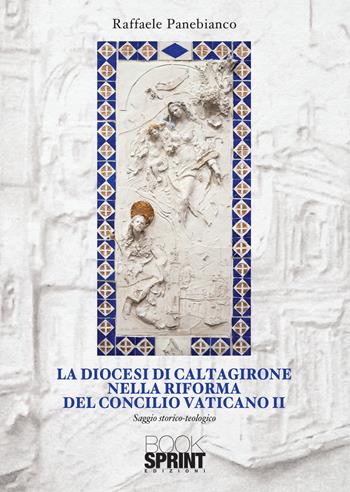 La diocesi di Caltagirone nella riforma del Concilio Vaticano II - Raffaele Panebianco - Libro BooksprintEdizioni 2021 | Libraccio.it