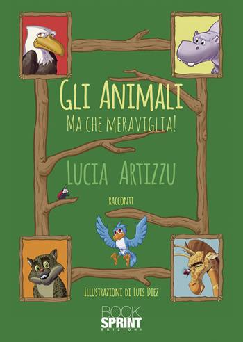 Gli animali. Ma che meraviglia - Lucia Artizzu - Libro BooksprintEdizioni 2021 | Libraccio.it