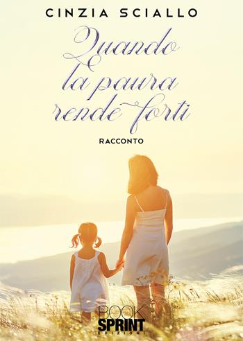 Quando la paura rende forti - Cinzia Sciallo - Libro BooksprintEdizioni 2021 | Libraccio.it