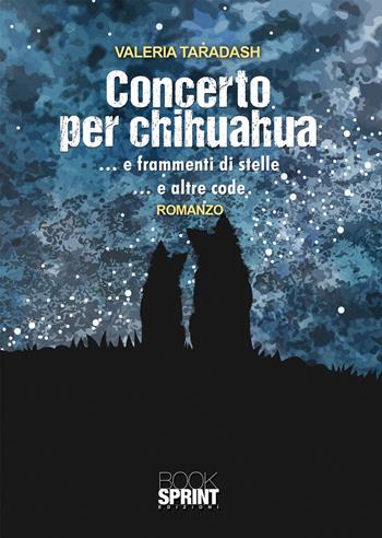 Concerto per chihuahua - Valeria Taradash - Libro BooksprintEdizioni 2021 | Libraccio.it
