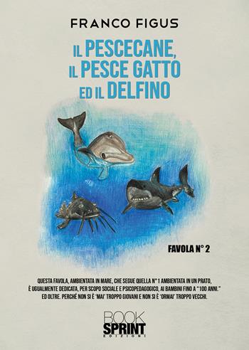 Il Pescecane, il Pesce gatto ed il Delfino - Franco Figus - Libro BooksprintEdizioni 2021 | Libraccio.it