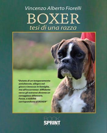 Boxer. Tesi di una razza - Vincenzo Alberto Fiorelli - Libro BooksprintEdizioni 2021 | Libraccio.it
