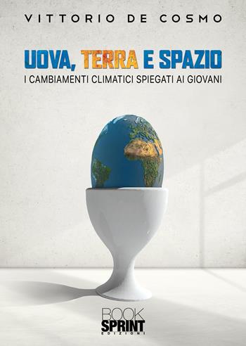 Uova, terra e spazio - Vittorio De Cosmo - Libro BooksprintEdizioni 2021 | Libraccio.it