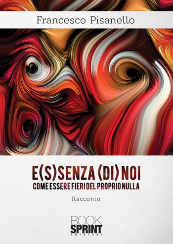 E(s)senza (di) noi - Francesco Pisanello - Libro BooksprintEdizioni 2021 | Libraccio.it