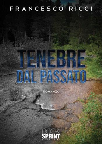 Tenebre dal passato - Francesco Ricci - Libro BooksprintEdizioni 2021 | Libraccio.it