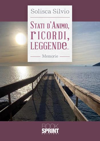 Stati d’animo, ricordi, leggende... - Silvio Solisca - Libro BooksprintEdizioni 2021 | Libraccio.it