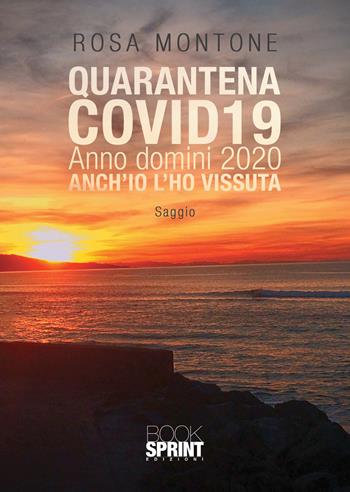 Quarantena covid19. Anno domini 2020. Anch’io l’ho vissuta - Rosa Montone - Libro BooksprintEdizioni 2021 | Libraccio.it