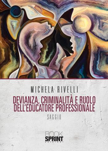 Devianza, criminalità e ruolo dell’educatore professionale - Michela Rivelli - Libro BooksprintEdizioni 2021 | Libraccio.it