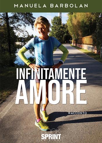 Infinitamente amore - Manuela Barbolan - Libro BooksprintEdizioni 2021 | Libraccio.it