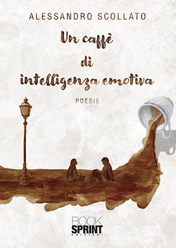 Un caffè di intelligenza emotiva - Alessandro Scollato - Libro Booksprint 2021 | Libraccio.it